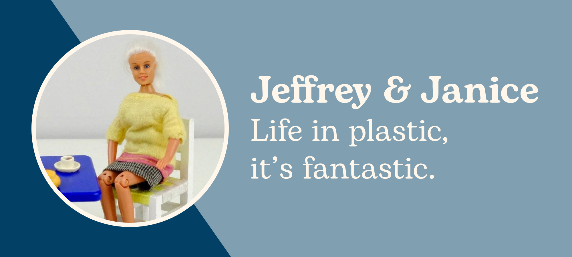 Jeffrey and Janice: Life in plastic, it's fantastic.