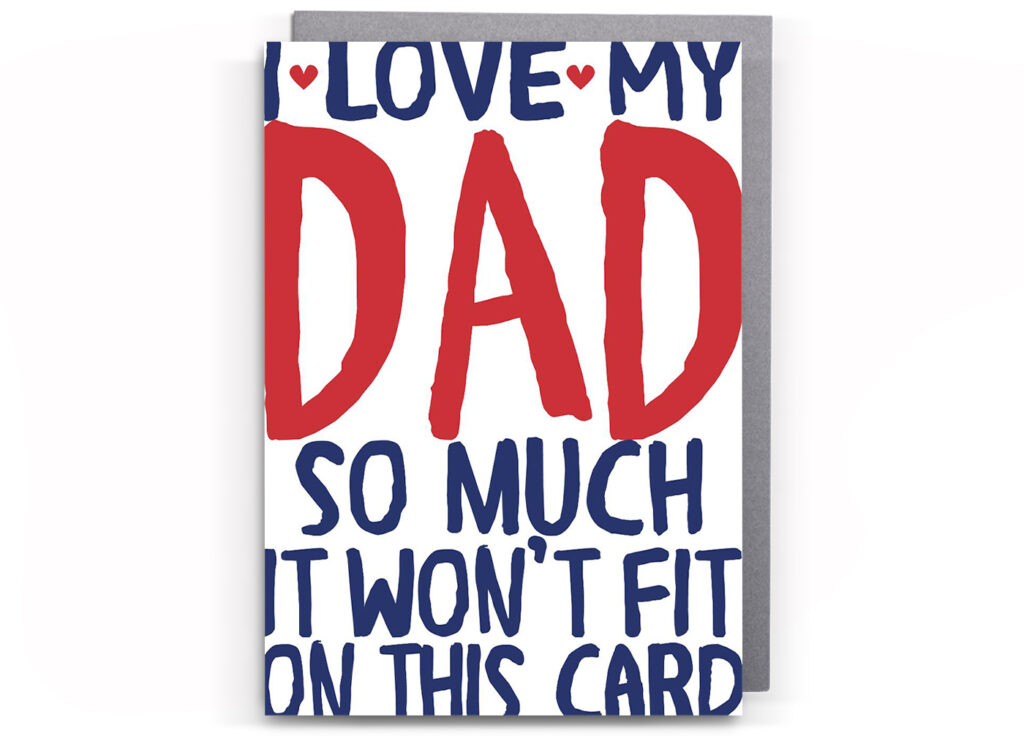 I love my dad so much it won't fit on this card